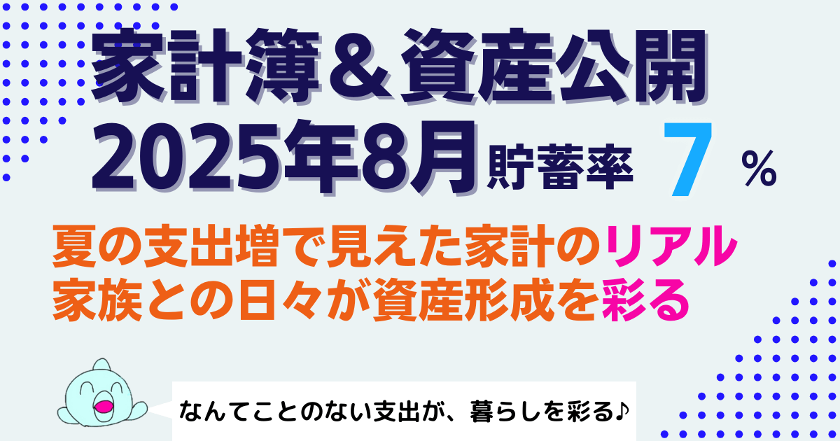 【貯蓄率7%】2025年8月家計簿＆資産公開｜家族との暮らしから見えた投資の気づきと彩り